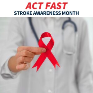 National Stroke Awareness Month: Know the Signs, Act FAST